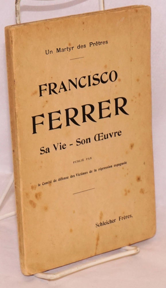 Cat.No: 89301 Un martyr des prêtres; Francisco Ferrer, 10 janvier 1859-13 octobre 1909, sa vie, son oeuvre. Comité de défense des victimes de la répression espagnole.