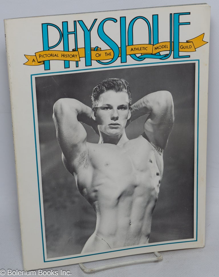Cat.No: 89315 Physique: a pictorial history of the Athletic Model Guild. Winston Leyland, Bob Mizer.