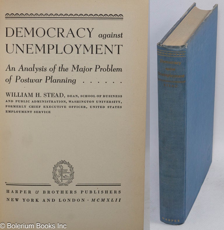Cat.No: 8946 Democracy against unemployment: an analysis of the major problem of postwar planning. William H. Stead.