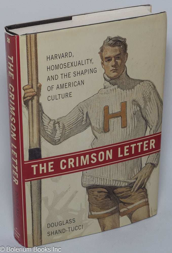 Cat.No: 90024 The Crimson Letter: Harvard, homosexuality, and the shaping of American culture. Douglass Shand-Tucci.