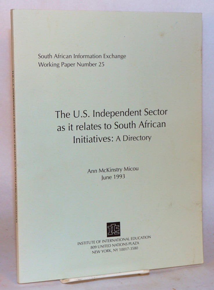 Cat.No: 90089 The U. S. independent sector as it relates to South African initiatives: a directory. Ann McKinstry Micou.
