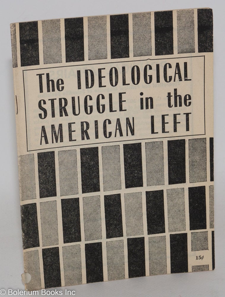 Cat.No: 90309 The ideological struggle in the American left. An editorial article reprinted from Political Affairs, August 1963. USA Communist Party.