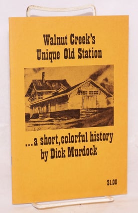 Cat.No: 90326 Walnut Creek's Unique Old Station: a short, colorful history. Dick Murdock