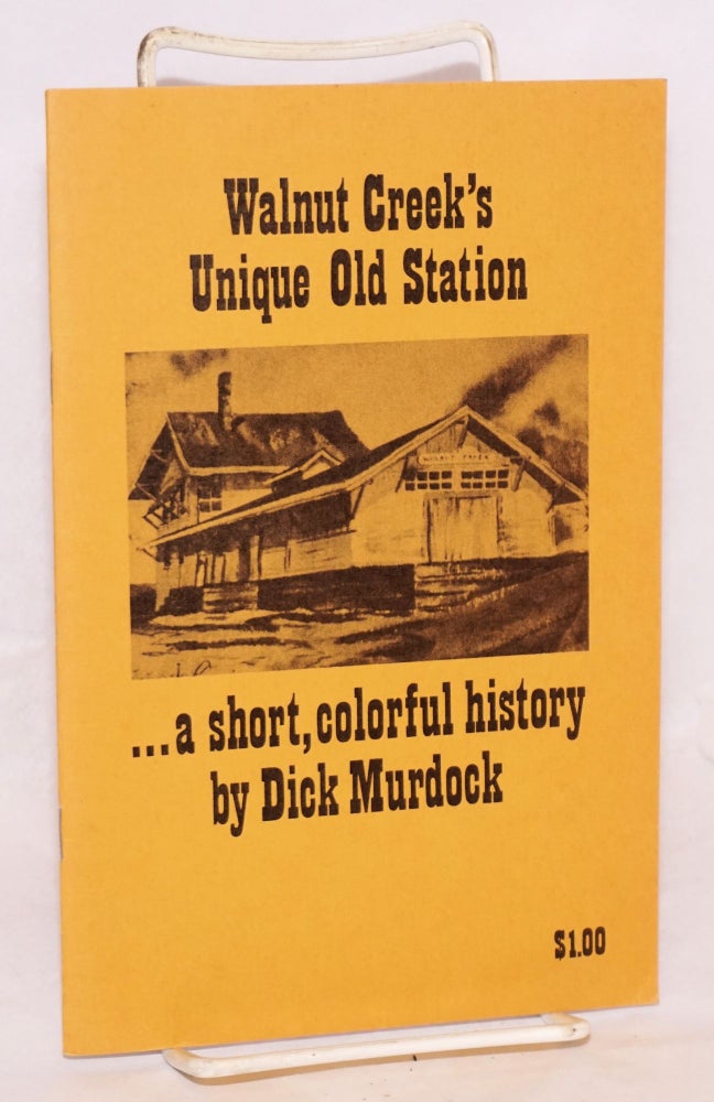 Cat.No: 90326 Walnut Creek's Unique Old Station: a short, colorful history. Dick Murdock.