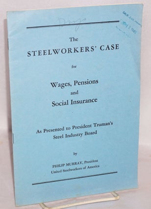 Cat.No: 90503 The steelworkers' case for wages, pensions and social insurance, as...