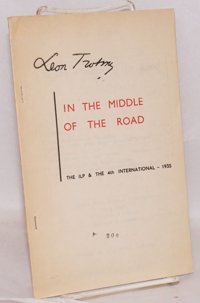 Cat.No: 90671 In the middle of the road: The ILP & the 4th International - 1935 [sub-title from cover]. Leon Trotsky.
