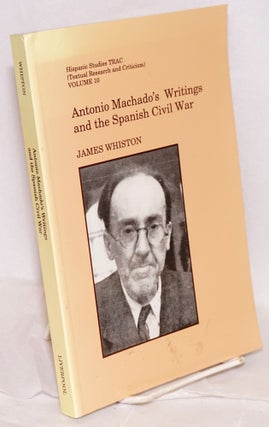 Cat.No: 90940 Antonio Machado's writings and the Spanish Civil War. James Whiston