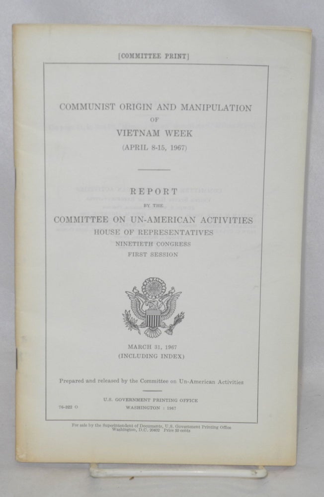 Cat.No: 91004 Communist origin and manipulation of Vietnam Week, April 8-15, 1967; report, Ninetieth Congress, first session. United States. Congress. House Committee on Un-American Activities.