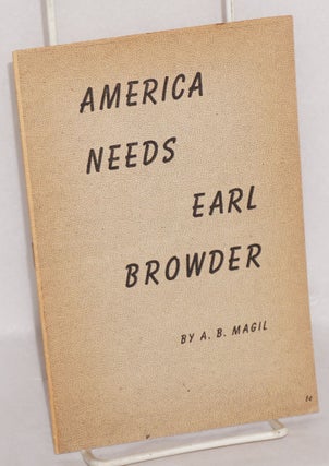 Cat.No: 91033 American needs Earl Browder. A. B. Magil