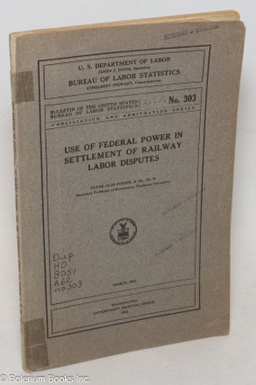 Cat.No: 91065 Use of federal power in settlement of railway labor disputes. Clyde Olin...