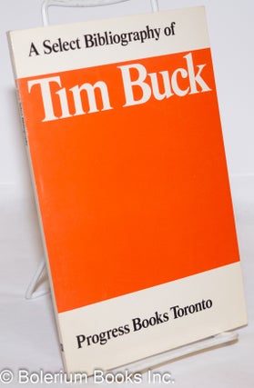 Cat.No: 91091 A Select Bibliography of Tim Buck, General Secretary of the Communist Party...