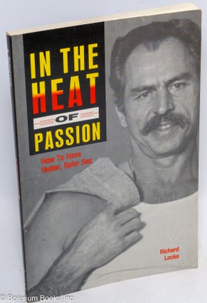 Cat.No: 9151 In the Heat of Passion: how to have hotter, safer sex. Richard Locke,...