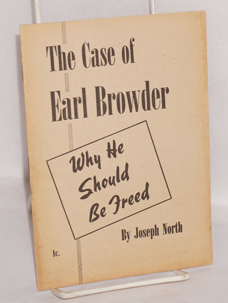 Cat.No: 91612 The case of Earl Browder: why he should be freed. Joseph North.