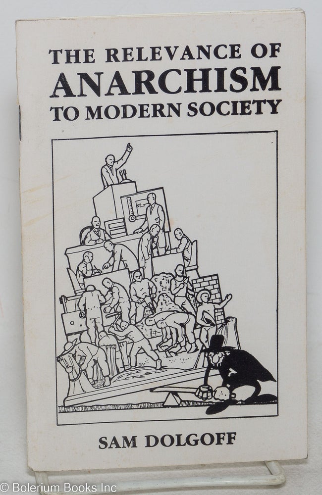 Cat.No: 91857 The Relevance of Anarchism to Modern Society. Sam Dolgoff.