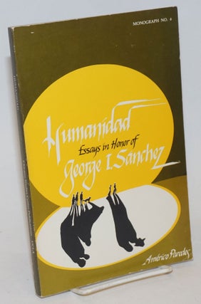 Cat.No: 92031 Humanidad; essays in honor of George I. Sanchez. Américo Paredes, ed