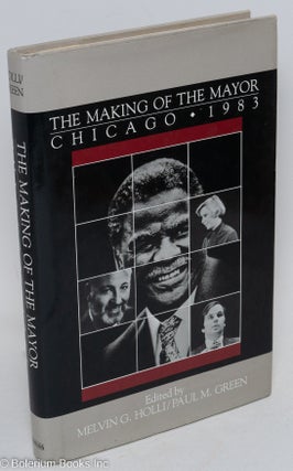 Cat.No: 92397 The making of the mayor; Chicago 1983. Melvin G. Holli, eds Paul M. Green