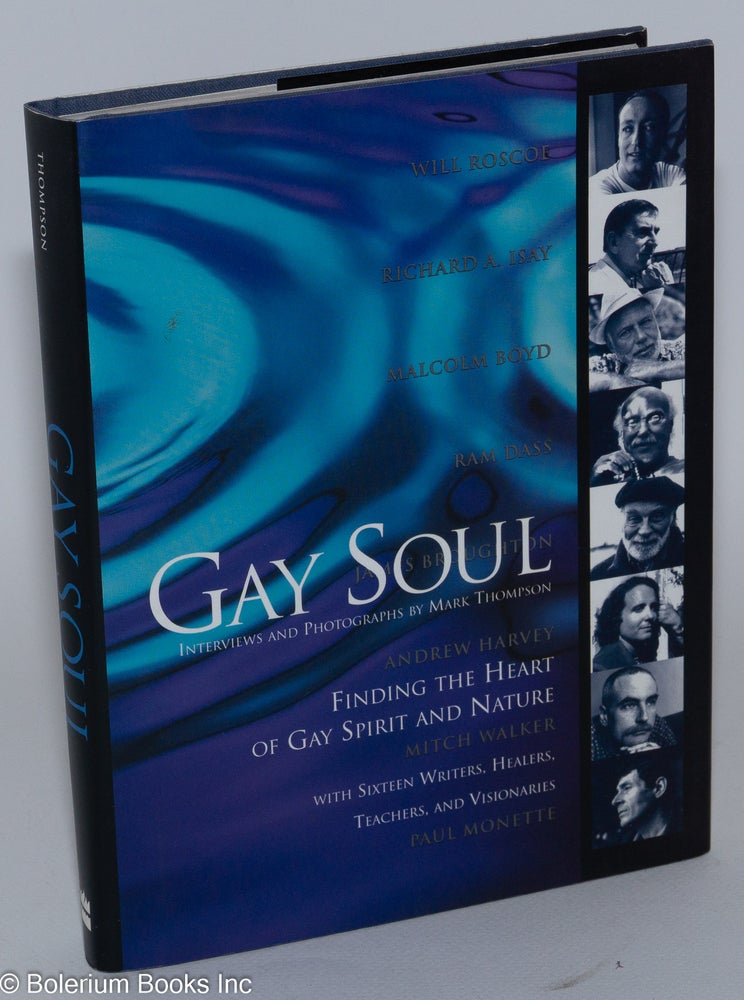 Cat.No: 92643 Gay Soul: finding the heart of gay spirit and nature with sixteen writers, healers, teachers, and visionaries. Mark Thompson, interviews, Paul Monette photographs, Harry Hay, Ram Dass, Malcom Boyd, James Broughton.