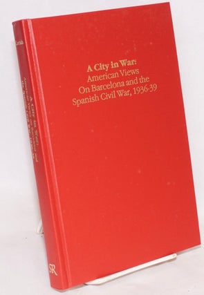 Cat.No: 9277 A City in War: American views on Barcelona and the Spanish Civil War,...