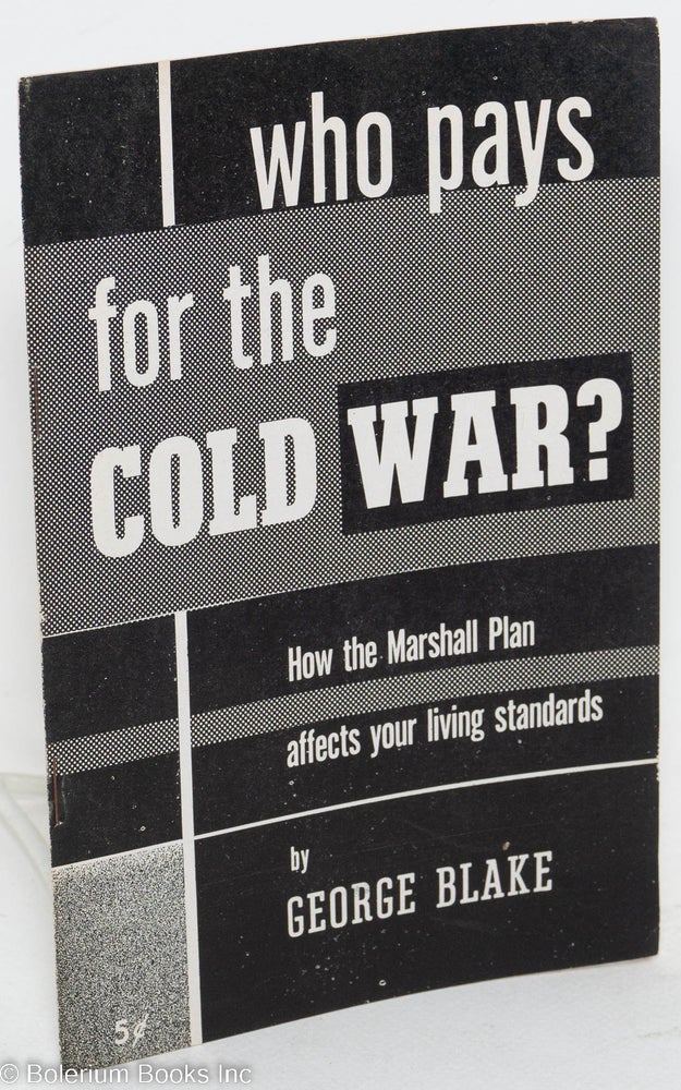 Cat.No: 92923 Who pays for the cold war? How the Marshall Plan affects your living standards. George Blake, George Blake Charney.