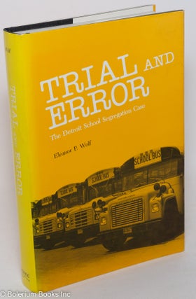 Cat.No: 92947 Trial and error; the Detroit school segregation case. Eleanor P. Wolf