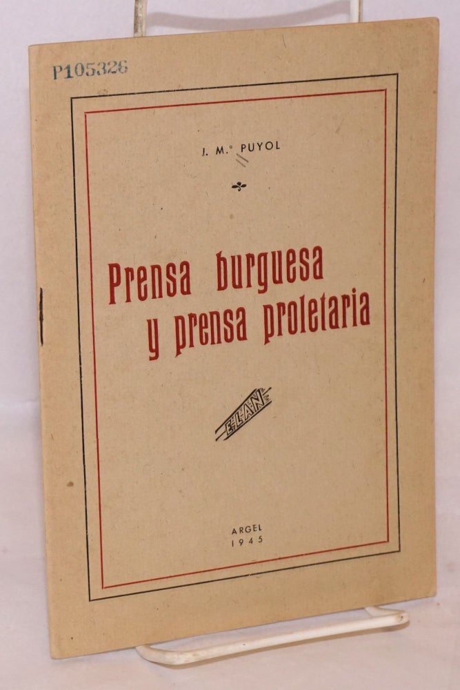 Cat.No: 92976 Prensa burguesa y prensa proletaria; chàrchara, por acuerdo de los companeros de Boufarik. J. M. Puyol, José María.
