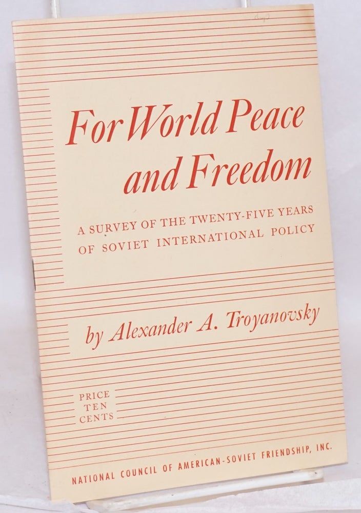 Cat.No: 92983 For world peace and freedom. A survey of the twenty-five years of Soviet international policy. Introduction by Corliss Lamont. Alexander A. Troyanovsky.