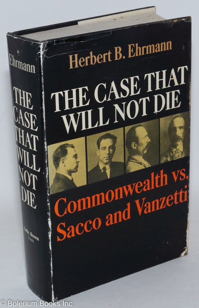 Cat.No: 92986 The case that will not die: Commonwealth vs. Sacco and Vanzetti. Herbert B. Ehrmann.