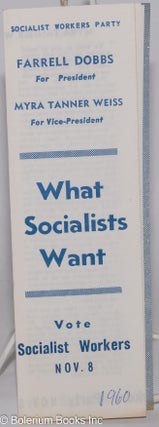 Cat.No: 93453 What socialists want. Farrell Dobbs for president, Myra Tanner Weiss for...