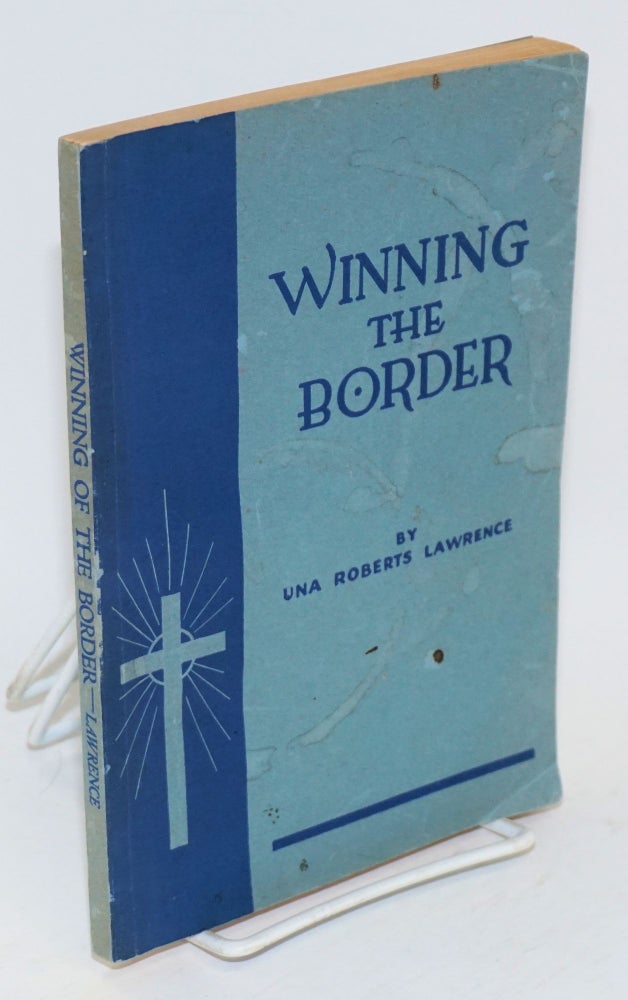 Cat.No: 93492 Winning the border; Baptist missions among the Spanish-speaking peoples of the border. Una Roberts Lawrence.