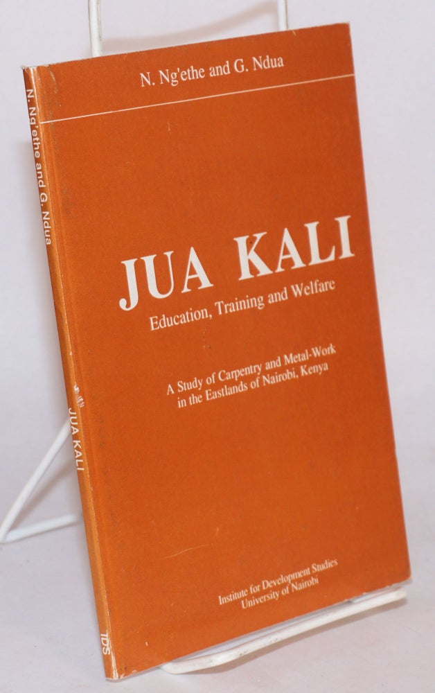 Cat.No: 93678 Jua Kali: education, training and welfare, a study of carpentry and metal-work in the Eastlands of Nairobi, Kenya. N. Ng'ethe, G. Ndua.