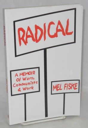 Cat.No: 93802 Radical, a memoir of wars, Communists & work. Mel Fiske