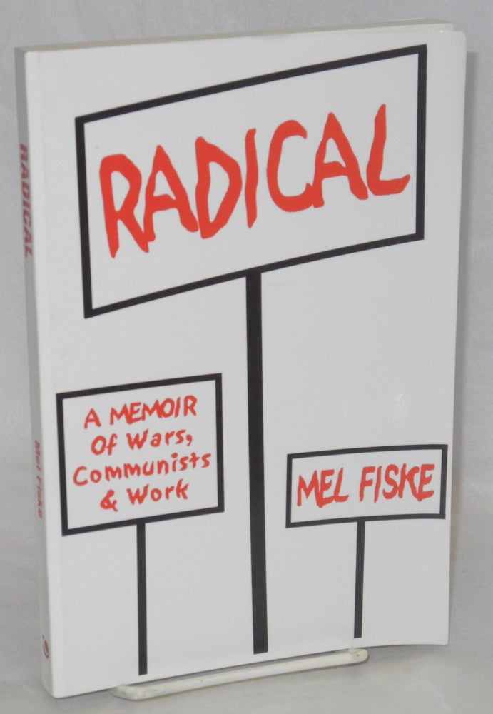 Cat.No: 93802 Radical, a memoir of wars, Communists & work. Mel Fiske.