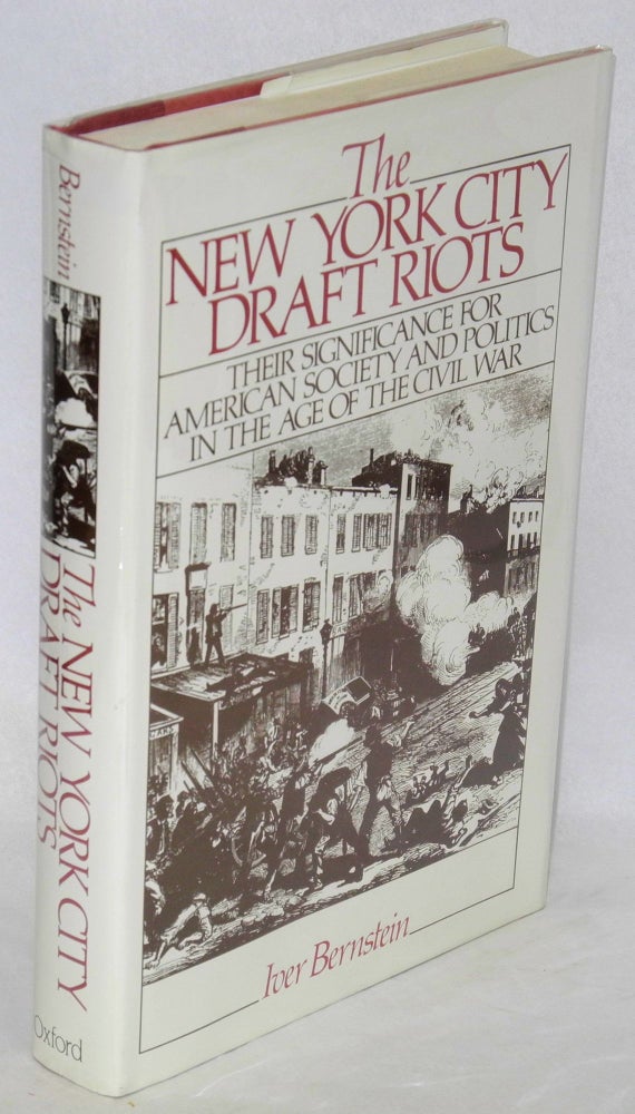 Cat.No: 9408 The New York City draft riots; their significance for American society and politics in the age of the Civil War. Iver Bernstein.