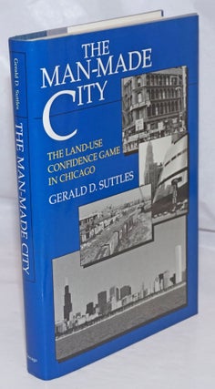Cat.No: 94339 The man-made city: the land-use confidence game in Chicago. Gerald D. Suttles