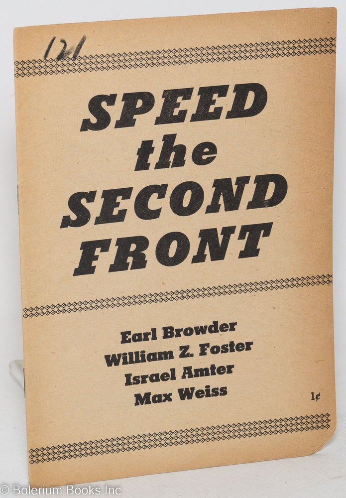 Cat.No: 94730 Speed the second front. Earl Browder, Max Weiss, Israel Amter, William Z. Foster.