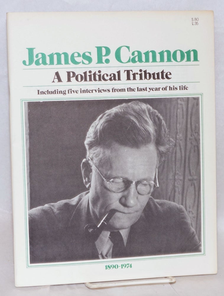 Cat.No: 94925 James P. Cannon, a political tribute. Including five interviews from the last year of his life. 1890-1974. [cover title]. James P. Cannon.