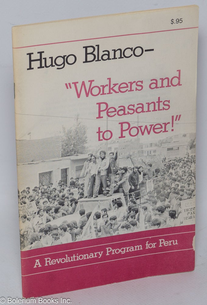 Cat.No: 94938 Workers and Peasants to Power! A revolutionary program for Peru. Hugo Blanco, Fred Murphy.