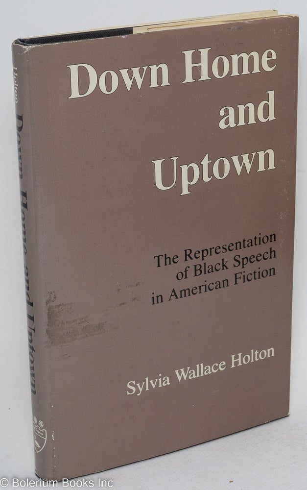 Cat.No: 94955 Down home and uptown; the representation of black speech in American fiction. Sylvia Wallace Holton.