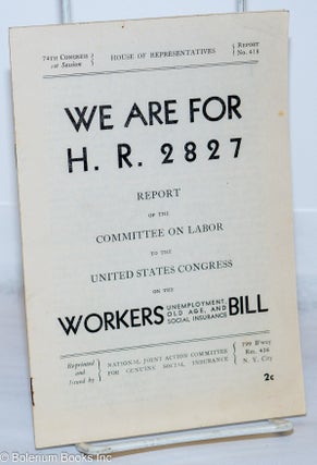 Cat.No: 95132 We are for H.R. 2827: Report of the Committee on Labor to the United States...