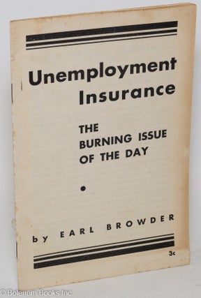 Cat.No: 95153 Unemployment insurance; the burning issue of the day. Earl Browder