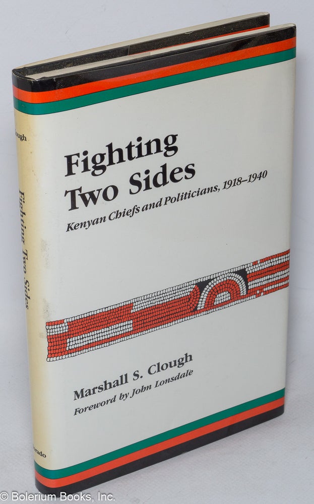 Cat.No: 95197 Fighting two sides: Kenyan chiefs and politicians, 1918 - 1940. Marshall S. Clough.