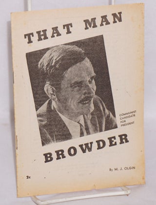 Cat.No: 95289 That man Browder: Communist candidate for president. Moissaye J. Olgin