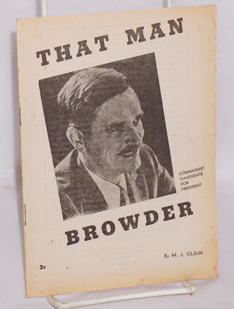 Cat.No: 95289 That man Browder: Communist candidate for president. Moissaye J. Olgin.