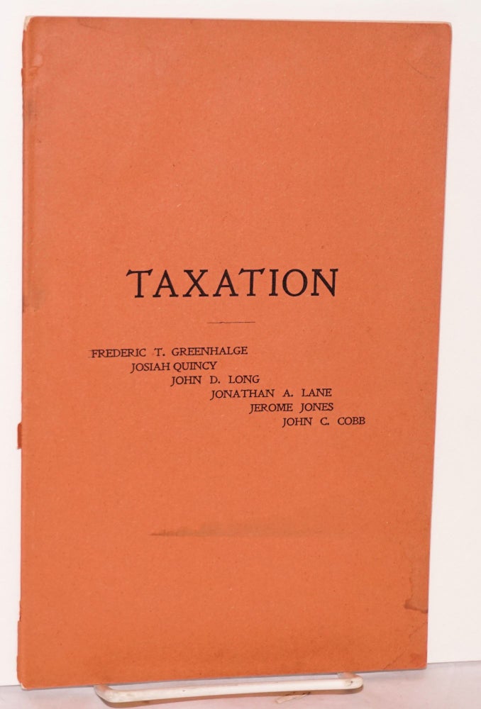 Cat.No: 95329 Reform in taxation: with editorials from the Boston papers. Frederic T. Greenhalge, Jerome Jones, Jonathan A. Lane, John D. Long, Josiah Quincy, John C. Cobb.