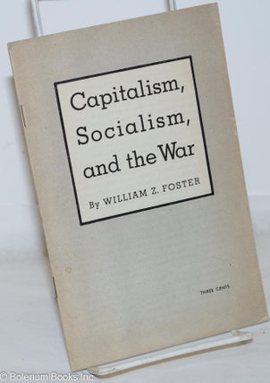 Cat.No: 95361 Capitalism, socialism, and the war. William Z. Foster