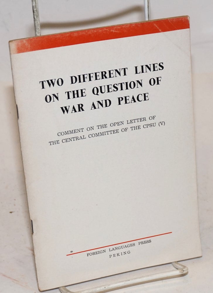 Cat.No: 95407 Two different lines on the question of war and peace: comment on the open letter of the central committee of the CPSU (V) November 18, 1963. Editorial Departments of Renmin Ribao, Hongqi, People's Daily, Red Flag.