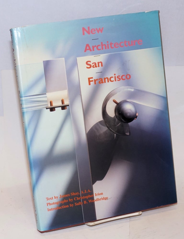 Cat.No: 95473 New architecture San Francisco: introduction by Sally B. Woodbridge. James Shay, photographs, Christopher Irion, text.