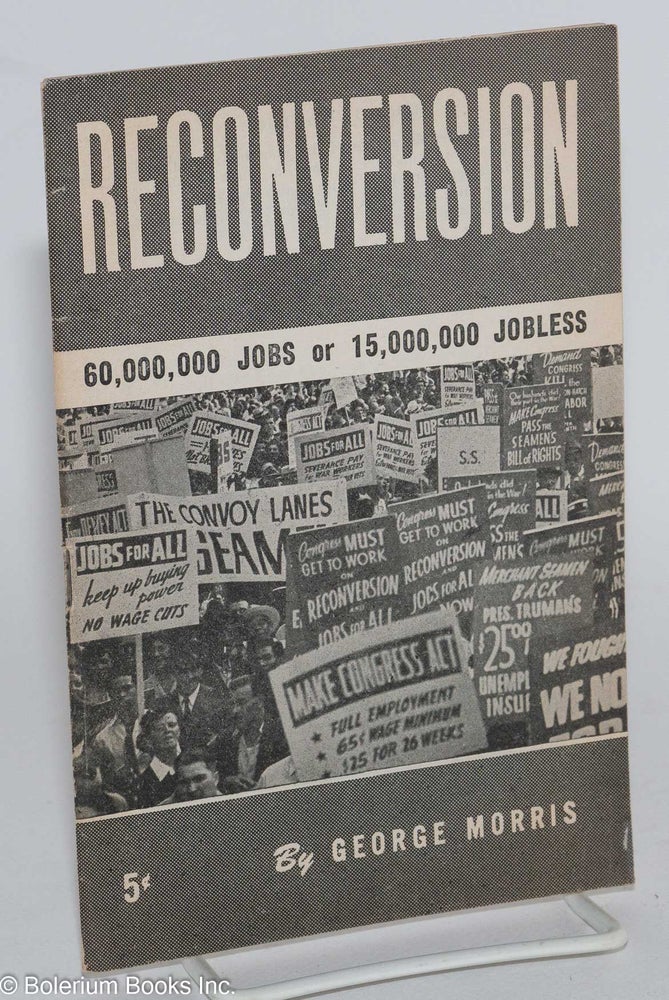 Cat.No: 95639 Reconversion: 60,000,000 jobs or 15,000,000 jobless [sub-title from front wrap]. George Morris.