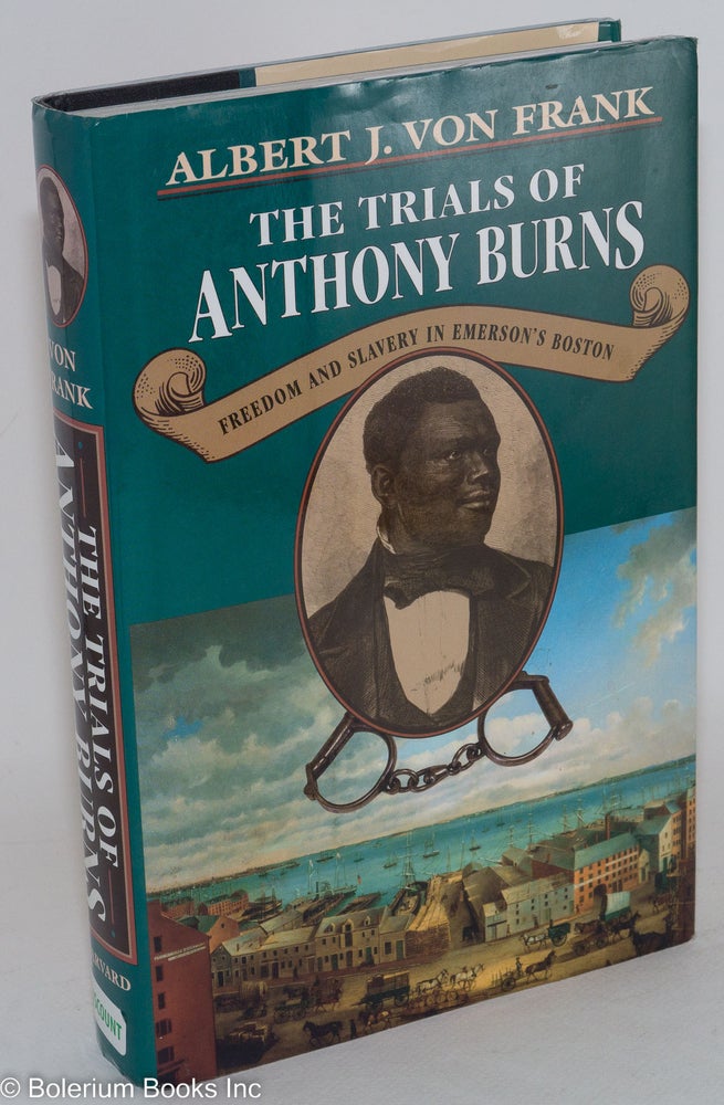 Cat.No: 95721 The trials of Anthony Burns; freedom and slavery in Emerson's Boston. Albert J. von Frank.