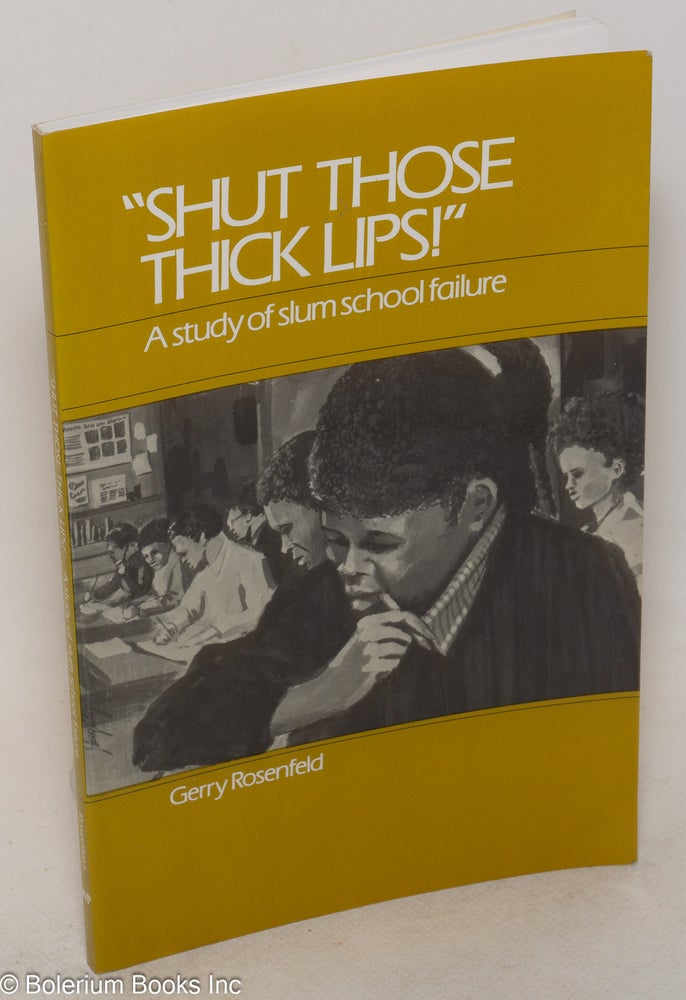Cat.No: 95748 " Shut those thick lips!" A study of slum school failure. Gerry Rosenfeld.